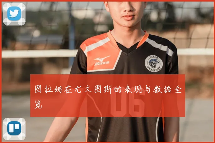图拉姆在尤文图斯的表现与数据全览